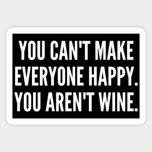 You Can't Make Everyone Happy. You Aren't Wine. Funny Wine Lover Quote. Magnet